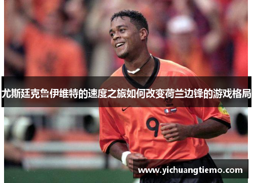 尤斯廷克鲁伊维特的速度之旅如何改变荷兰边锋的游戏格局