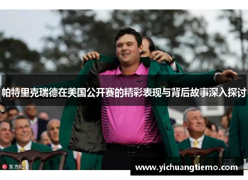 帕特里克瑞德在美国公开赛的精彩表现与背后故事深入探讨
