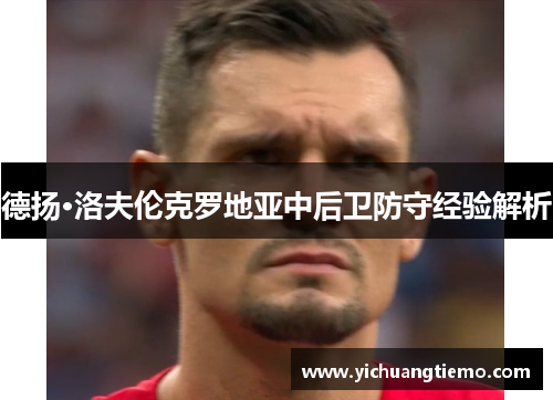 德扬·洛夫伦克罗地亚中后卫防守经验解析