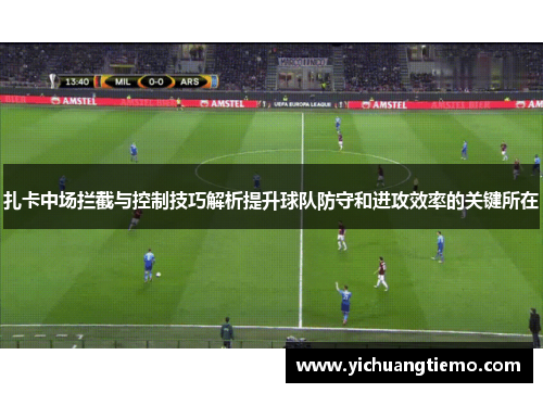 扎卡中场拦截与控制技巧解析提升球队防守和进攻效率的关键所在