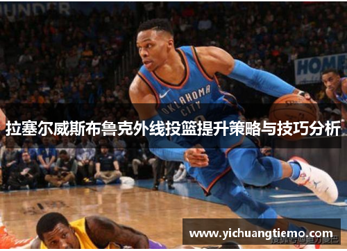 拉塞尔威斯布鲁克外线投篮提升策略与技巧分析