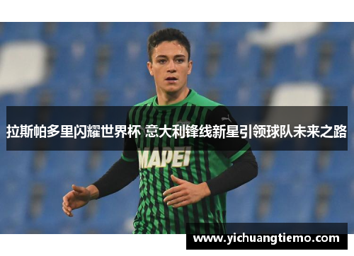 拉斯帕多里闪耀世界杯 意大利锋线新星引领球队未来之路