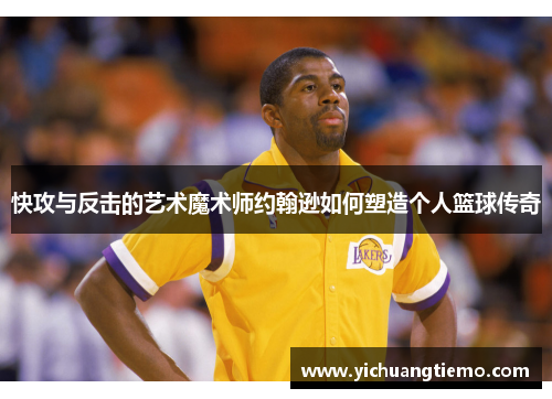 快攻与反击的艺术魔术师约翰逊如何塑造个人篮球传奇